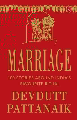 MARRIAGE  - -TITLE: 100 STORIES AROUND INDIA’S FAVOURITE RITUAL