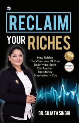 Reclaim Your Riches: How Raising The Vibrations of your Body-Mind-Spirit can Awaken the Money Manifestor in You [Hardcover] Dr. Sujata Singhi
