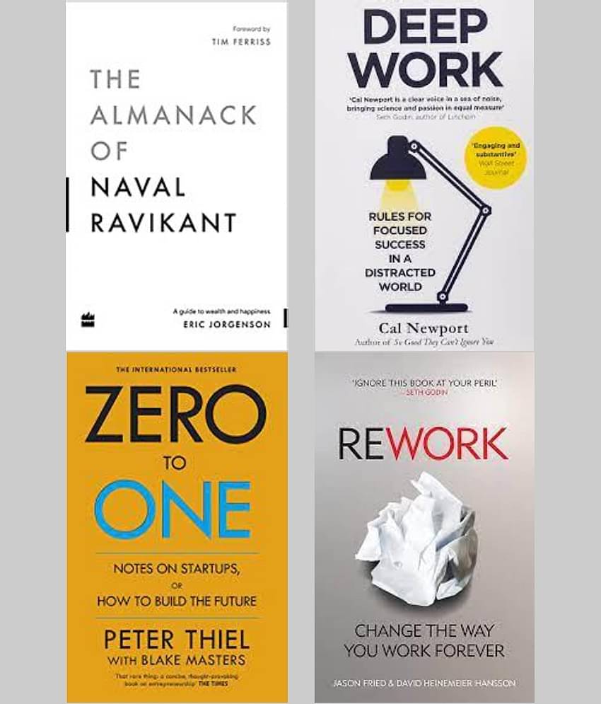 Deep Work + The Almanack Of Naval Ravikant + Zero To One + Rework