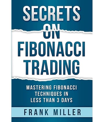 Secrets on Fibonacci Trading: Mastering Fibonacci Techniques In Less Than 3 Days