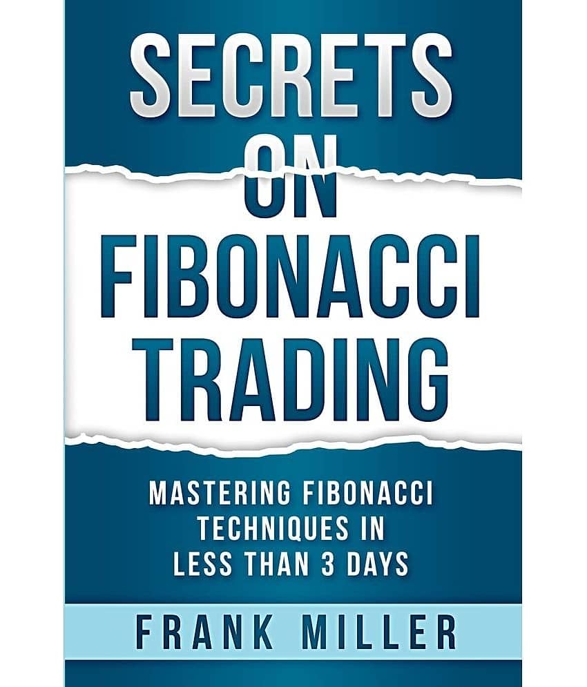Secrets on Fibonacci Trading: Mastering Fibonacci Techniques In Less Than 3 Days
