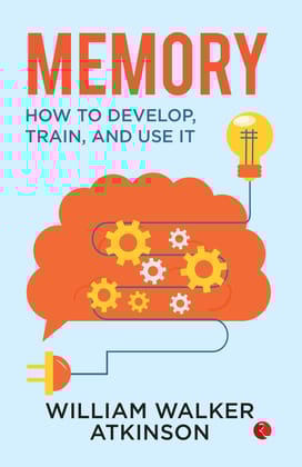 Memory : How to Develop, Train and Use it Memory : How to Develop, Train and Use it