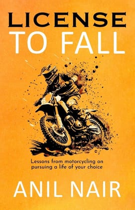 License To Fall: Lessons From Motorcycling On Pursuing A Life Of Your Choice [Paperback] Nair, Anil