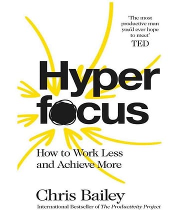 Hyperfocus: How to Work Less to Achieve More Paperback by Chris Bailey
