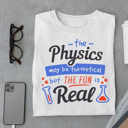 The Physics May Be Theoretical But The Fun Is Real T Shirt-S