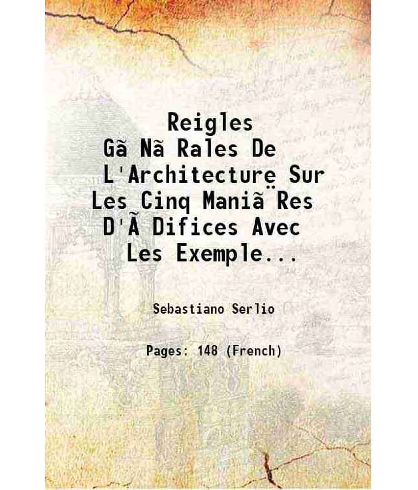 Reigles GéNéRales De L'Architecture Sur Les Cinq ManiãRes D'éDifices Avec Les Exemples Danticquitez Selon La Doctrine De Vitruve Anno 1545 [Hardcover]