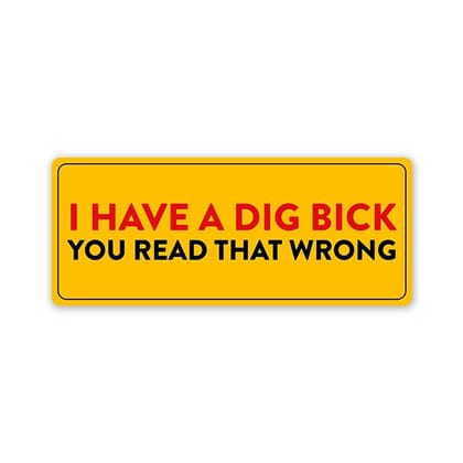 I Have A Dig Bick Car Bumper Sticker I Have A Dig Bick Car Bumper Sticker