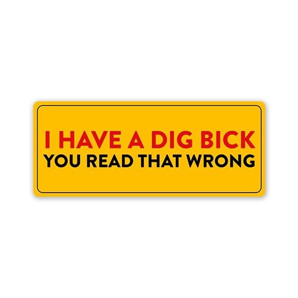 I Have A Dig Bick Car Bumper Sticker