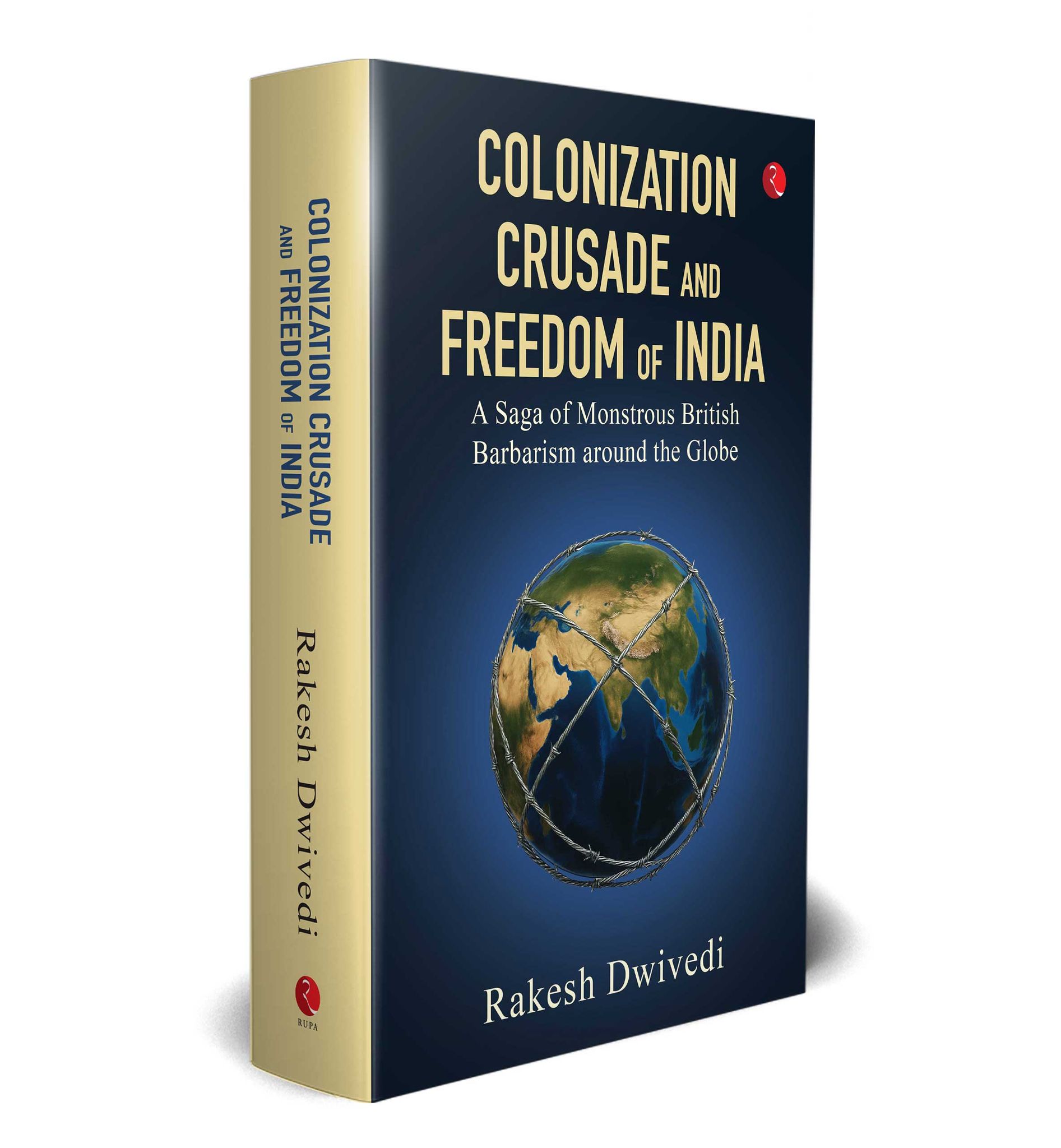COLONIZATION CRUSADE AND FREEDOM OF INDIA: A Saga of Monstrous British Barbarianism around the Globe