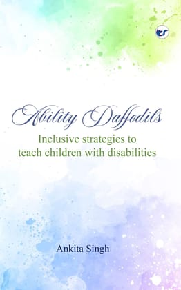 Ability Daffodils: Inclusive Strategies to Teach Children with Disabilities [Paperback] Ankita Singh