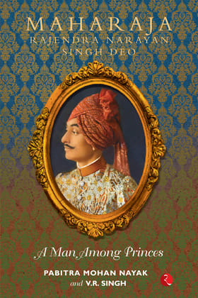 MAHARAJA RAJENDRA NARAYAN SINGH DEO: A Man Among Princes