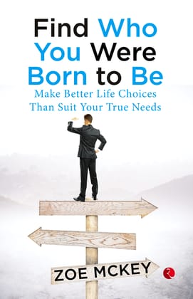 Find Who You Were Born To Be: Make Betterife Choices Than Suit Your True Needs Find Who You Were Born To Be: Make Betterife Choices Than Suit Your True Needs