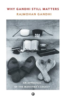 Why Gandhi Still Matters: An Appraisal of the Mahatma’segacy