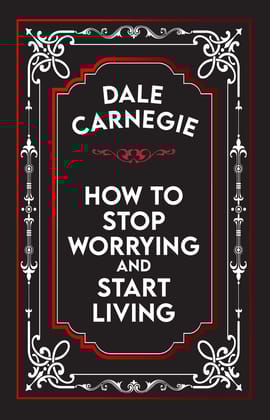 HOW TO STOP WORRYING AND START LIVING