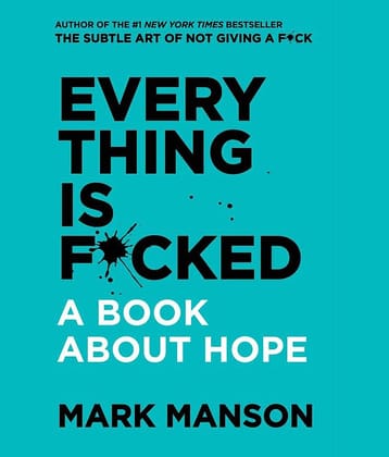 Everything is F*cked : A Book About Hope by Mark Manson
