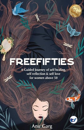 Free Fifties: A guided journey of self-healing, self-reflection & self-love for woman above 50 [Paperback] Anu Garg