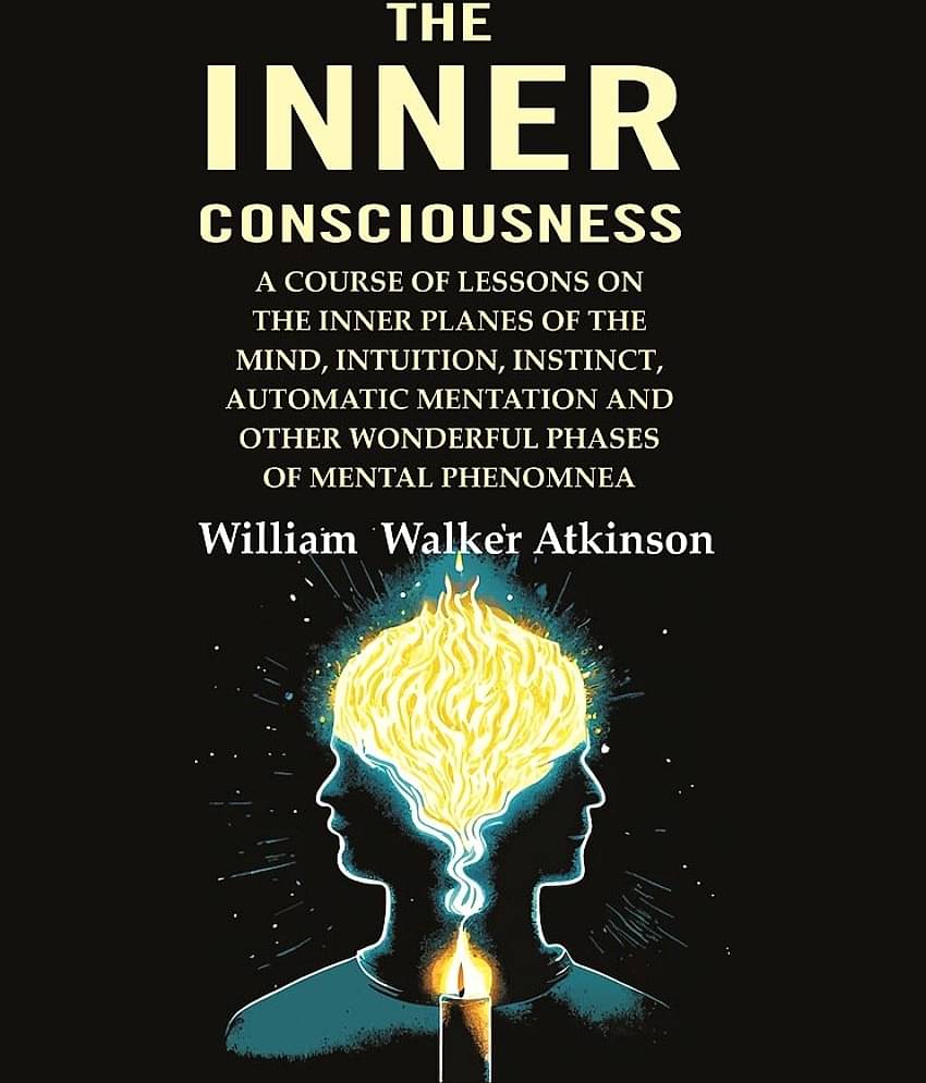 The Inner Consciousness: A Course of Lessons on the Inner Planes of the Mind, Intuition, Instinct, Automatic Mentation and Other Wonderful