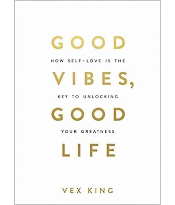 Good Vibes, Good Life: How Self-Love Is The Key To Unlocking Your Greatness