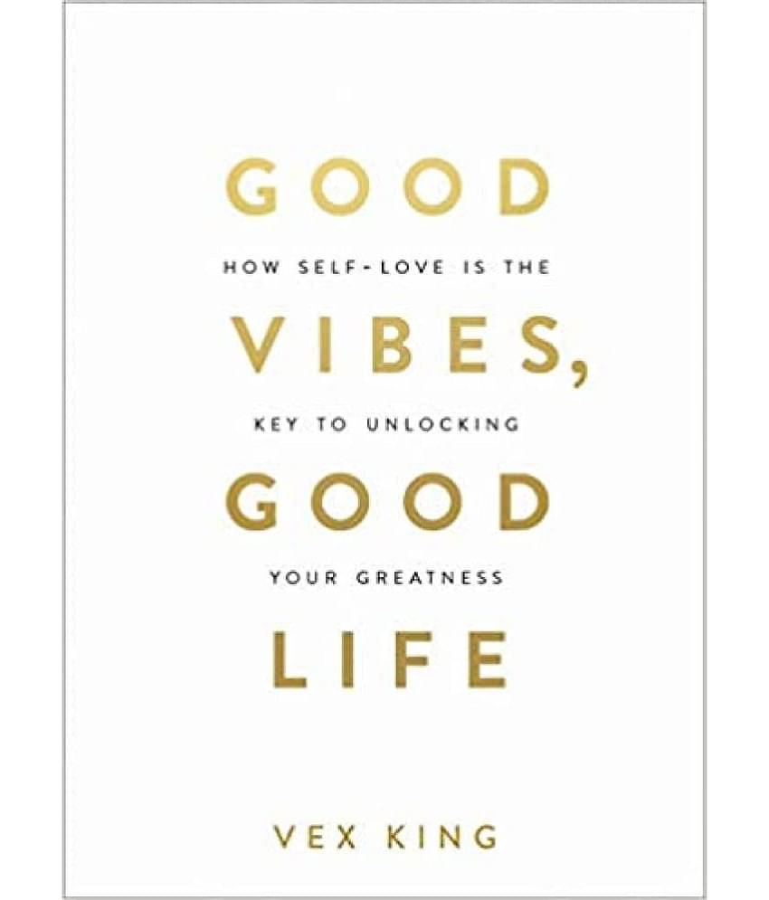 Good Vibes, Good Life: How Self-Love Is The Key To Unlocking Your Greatness