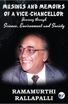MUSINGS AND MEMOIRS OF A VICE- CHANCELLOR: JOURNEY THROUGH SCIENCE, ENVIRONMENT AND SOCIETY [Paperback] Ramamurthi Rallapalli