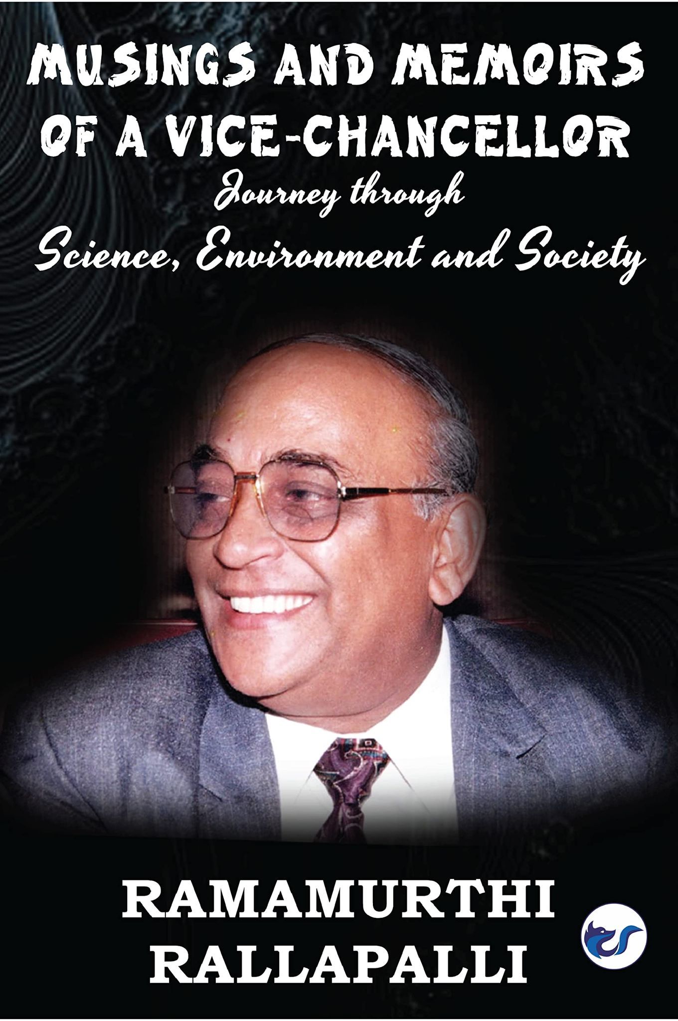 MUSINGS AND MEMOIRS OF A VICE- CHANCELLOR: JOURNEY THROUGH SCIENCE, ENVIRONMENT AND SOCIETY [Paperback] Ramamurthi Rallapalli