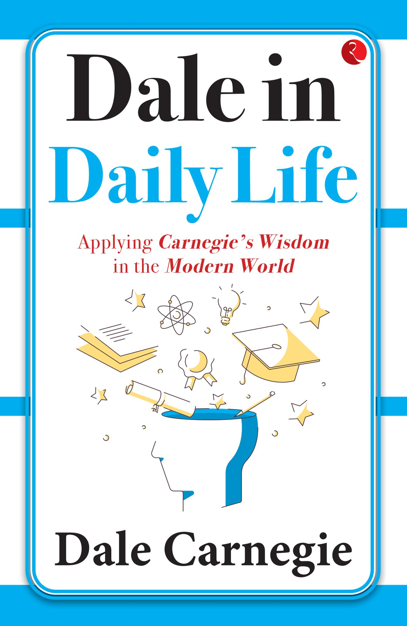 Dale in Dailyife: Applying Carnegie’s Wisdom in the Modern World