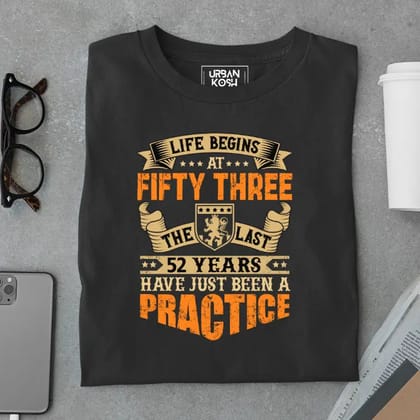Life Begins at 53, The last years have just been a practice Birthday T-shirt-Black / S