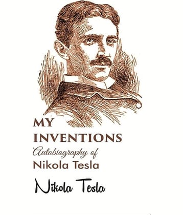 My inventions Autobiography of Nikola Tesla
