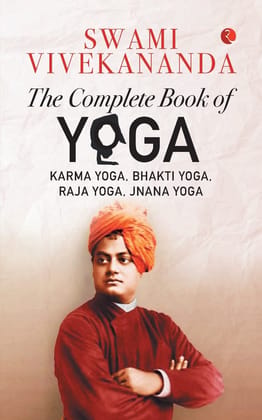 THE COMPLETE BOOK OF YOGA: Karma Yoga, Bhakti Yoga, Raja Yoga, Jnana Yoga THE COMPLETE BOOK OF YOGA: Karma Yoga, Bhakti Yoga, Raja Yoga, Jnana Yoga