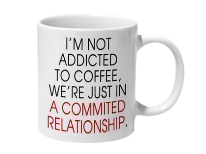 Multicolor Im Not Addicted To Coffee Were Just In A Commited Relationship Ceramic Mug