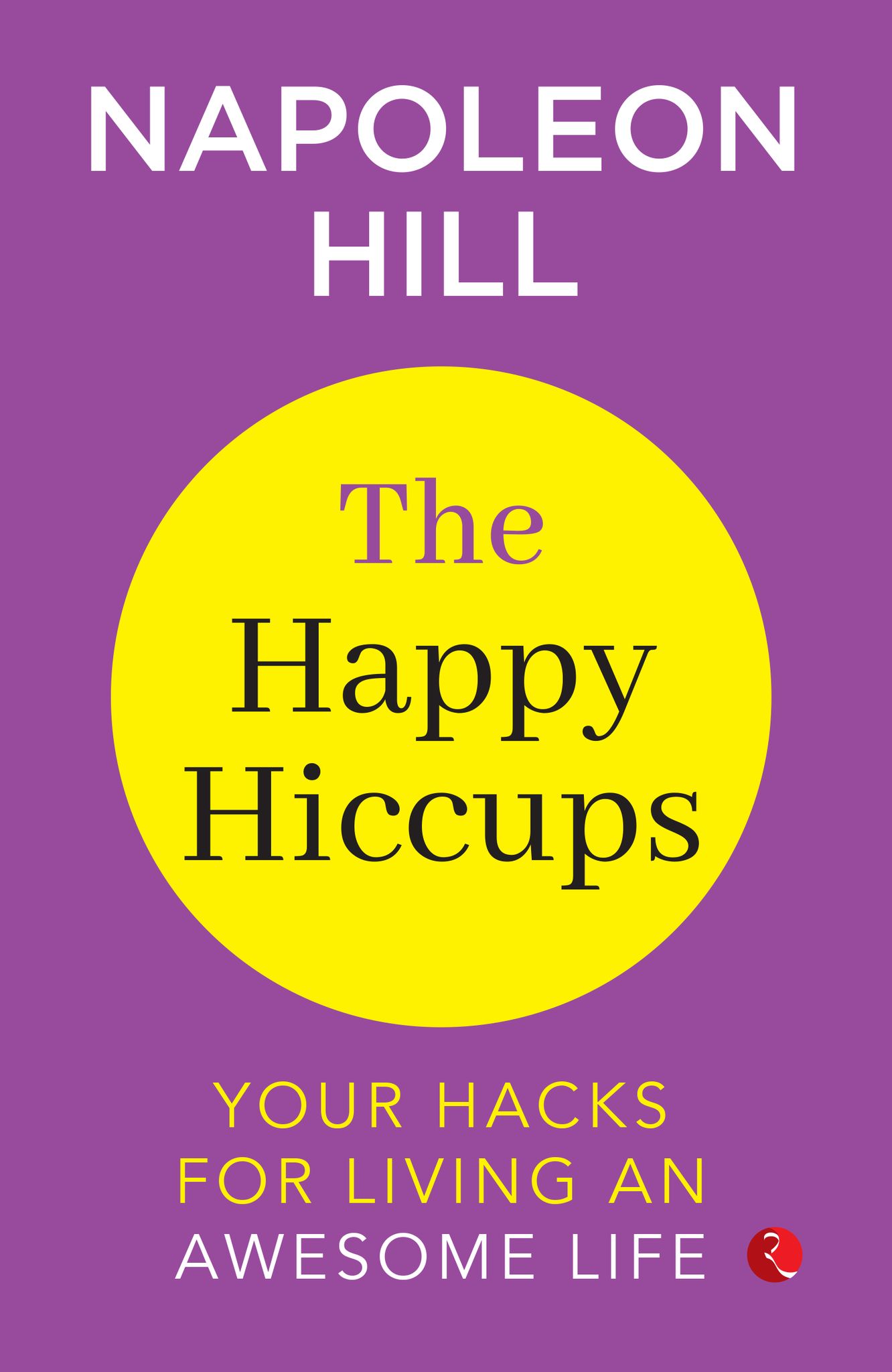 The Happy Hiccups Your Hacks for Living an Awesome Life