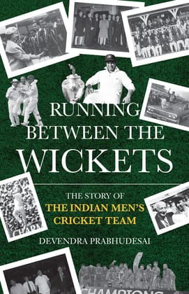 Running Between the Wickets: The Story of the Indian Men’s Cricket Team Running Between the Wickets: The Story of the Indian Men’s Cricket Team