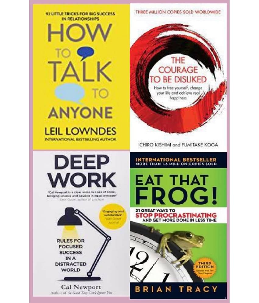 How to Talk to Anyone +THE COURAGE TO BE DISLIKED + Deep Work + Eat That Frog